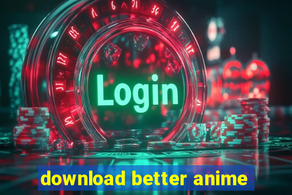 download better anime